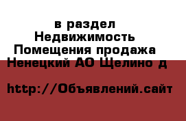  в раздел : Недвижимость » Помещения продажа . Ненецкий АО,Щелино д.